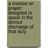 a Treatise on Prayer: Designed to Assist in the Devout Discharge of That Duty
