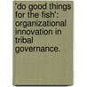 'Do Good Things For The Fish': Organizational Innovation In Tribal Governance. door Jamie Marie Dolan