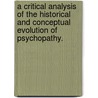 A Critical Analysis Of The Historical And Conceptual Evolution Of Psychopathy. door Andrew R. Stover