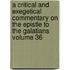 A Critical and Exegetical Commentary on the Epistle to the Galatians Volume 36