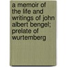 A Memoir Of The Life And Writings Of John Albert Bengel; Prelate Of Wurtemberg door Johann Albrecht Bengel