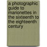 A Photographic Guide To Marionettes In The Sixteenth To The Eighteenth Century door Max Von Boehn