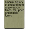 A Social History of England from Anglo-Saxon Times, for Upper and Middle Forms door E.M. Wilmot-Buxton