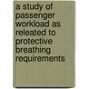 A Study of Passenger Workload as Releated to Protective Breathing Requirements by United States Government