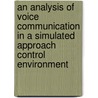 An Analysis of Voice Communication in a Simulated Approach Control Environment door United States Government