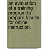 An Evaluation Of A Training Program To Prepare Faculty For Online Instruction. door Kinyata McGee-Swope