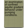 An Examination Of Confined Aquifer Gradient Behavior Under Pumping Conditions. door Stefanie A. Fountain
