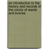 An Introduction To The History And Records Of The Courts Of Wards And Liveries door H.E. Bell