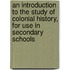 An Introduction to the Study of Colonial History, for Use in Secondary Schools
