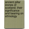 Ancient Pillar Stones of Scotland; Their Significance and Bearing on Ethnology by Moore George M. D