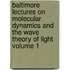 Baltimore Lectures on Molecular Dynamics and the Wave Theory of Light Volume 1
