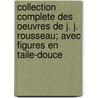 Collection Complete Des Oeuvres de J. J. Rousseau; Avec Figures En Taile-Douce by Jean Jacques Rousseau