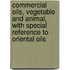 Commercial Oils, Vegetable and Animal, with Special Reference to Oriental Oils
