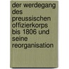 Der Werdegang des preussischen Offizierkorps bis 1806 und seine Reorganisation by Max Apel