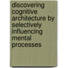 Discovering Cognitive Architecture by Selectively Influencing Mental Processes by Richard Schweickert