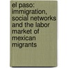 El Paso: Immigration, Social Networks and the Labor Market of Mexican Migrants door Karol Gil