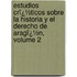 Estudios Crï¿½Ticos Sobre La Historia Y El Derecho De Aragï¿½N, Volume 2