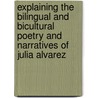 Explaining The Bilingual And Bicultural Poetry And Narratives Of Julia Alvarez door Wendy Sue Blauman