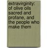 Extravirginity: Of Olive Oils Sacred And Profane, And The People Who Make Them door Tom Mueller