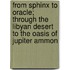 From Sphinx to Oracle; Through the Libyan Desert to the Oasis of Jupiter Ammon