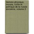 Histoire Physique, Morale, Civile Et Politique De La Russie Ancienne, Volume 2