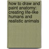 How to Draw and Paint Anatomy: Creating Life-Like Humans and Realistic Animals door The Editors of Imaginefx Magazine