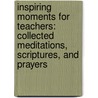 Inspiring Moments for Teachers: Collected Meditations, Scriptures, and Prayers by Dorothy Howell Robinson