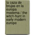 La caza de brujas en la Europa moderna / The Witch-Hunt in Early Modern Europe