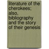 Literature of the Cherokees; Also, Bibliography and the Story of Their Genesis by George Everett Foster