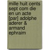 Mille Huit Cents Sept Com Die En Un Acte [Par] Adolphe Aderer & Armand Ephraim by Ephraim Armand