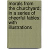 Morals from the Churchyard; in a Series of Cheerful Fables: with Illustrations door Edward Caswall