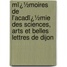 Mï¿½Moires De L'Acadï¿½Mie Des Sciences, Arts Et Belles Lettres De Dijon by Arts Et Belles Acad mie Des Sc