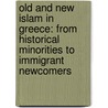 Old and New Islam in Greece: From Historical Minorities to Immigrant Newcomers door Konstantinos Tsitselikis