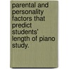 Parental And Personality Factors That Predict Students' Length Of Piano Study. by Theresa Chardos Camilli