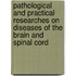 Pathological and Practical Researches on Diseases of the Brain and Spinal Cord