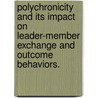 Polychronicity And Its Impact On Leader-Member Exchange And Outcome Behaviors. door Douglas R. Lindsay