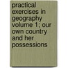 Practical Exercises in Geography Volume 1; Our Own Country and Her Possessions door William James Sutherland