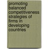 Promoting Balanced Competitiveness Strategies of Firms in Developing Countries door Elias G. Carayannis