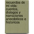 Recuerdos De Mi Vida: Cuentos, Dialogos Y Narraciones Anecdoticos E Historicos