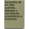 Recuerdos De Mi Vida: Cuentos, Dialogos Y Narraciones Anecdoticos E Historicos door Juan Dios De Peza