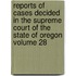 Reports of Cases Decided in the Supreme Court of the State of Oregon Volume 28