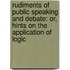 Rudiments of Public Speaking and Debate: Or, Hints on the Application of Logic