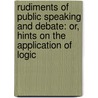 Rudiments of Public Speaking and Debate: Or, Hints on the Application of Logic by George Jacob Holyoake