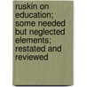 Ruskin On Education; Some Needed But Neglected Elements; Restated And Reviewed door William Jolly
