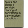 Saints and Signs: A Semiotic Reading of Conversion in Early Modern Catholicism door Massimo Leone
