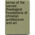 Sense of the Sacred: Theological Foundations of Christian Architecture and Art