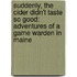 Suddenly, the Cider Didn't Taste So Good: Adventures of a Game Warden in Maine