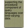 Supporting The Procedural Component Of Query Languages Over Time-Varying Data. door Dengfeng Gao