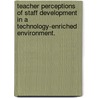 Teacher Perceptions Of Staff Development In A Technology-Enriched Environment. door Stephen Castle