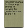 Teachers' Manual For The Prang Course In Drawing For Graded Schools, Books 1-6 by John Spencer Clark